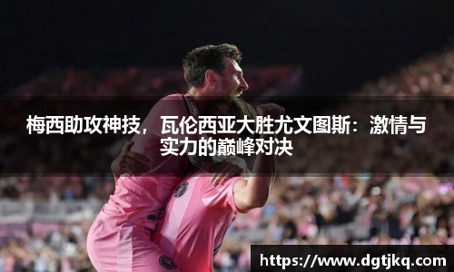 梅西助攻神技，瓦伦西亚大胜尤文图斯：激情与实力的巅峰对决