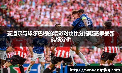 安道尔与毕尔巴鄂的精彩对决比分揭晓赛季最新战绩分析
