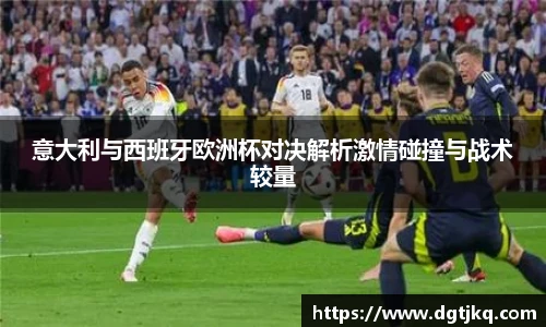 意大利与西班牙欧洲杯对决解析激情碰撞与战术较量